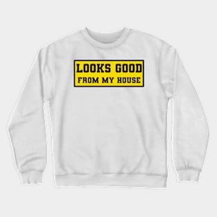 Looks good from my house Crewneck Sweatshirt